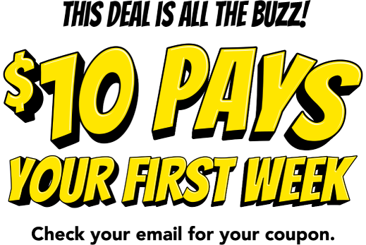 This deal is all the buzz! $10 pays your first week. Check your email for your coupon.